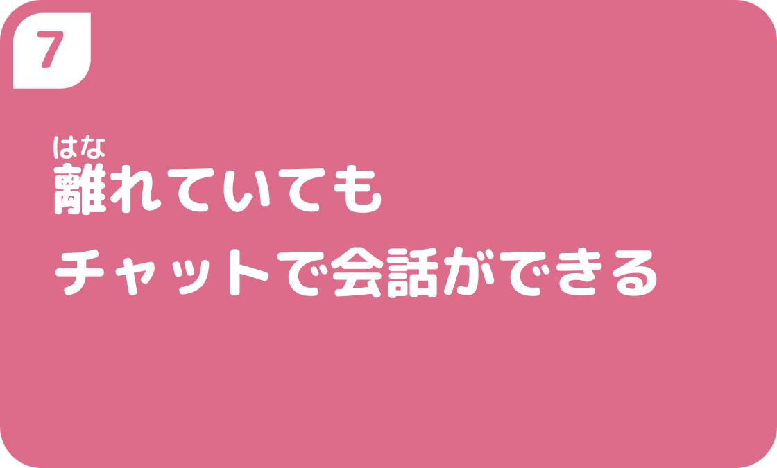 7離れていてもチャットで会話ができる