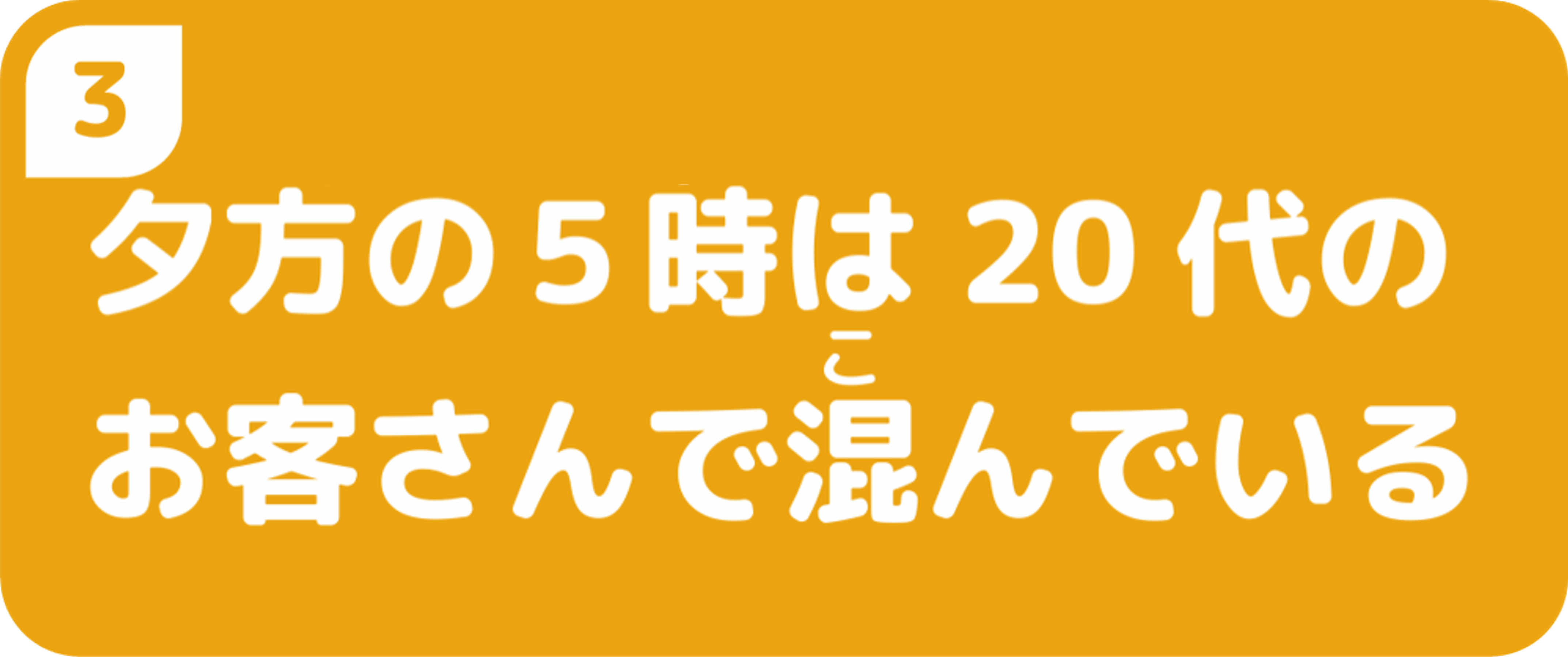 夕方の5時は20代のお客さんで混んでいる