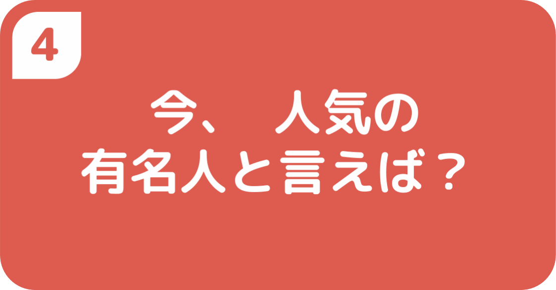今、 人気の有名人と言えば?